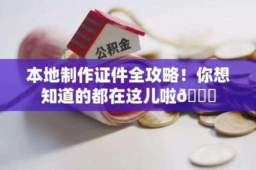 武宁本地制作证件全攻略!你想知道的都在这儿啦😎 武宁本地制作证件全攻略!你想知道的都在这儿啦😎