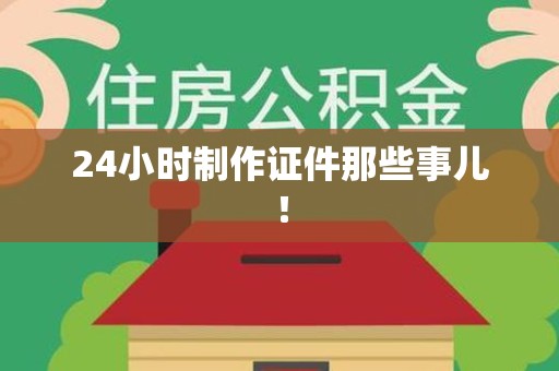武宁24小时制作证件那些事儿！
