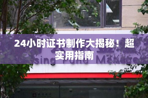 武宁24小时证书制作大揭秘！超实用指南